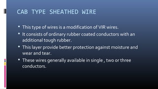 CAB TYPE SHEATHED WIRE
 This type of wires is a modification of VIR wires.
 It consists of ordinary rubber coated conduc...