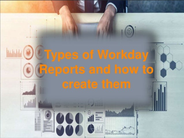 Types of Workday
Reports and how to
create them
 