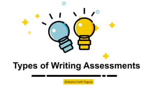 Types of Writing Assessments
Shikaina Faith Paguia
 