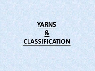 YARNS
&
CLASSIFICATION
 