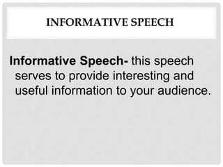 INFORMATIVE SPEECH
Informative Speech- this speech
serves to provide interesting and
useful information to your audience.
 