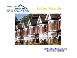 Roofing Materials




    www.eastcoastroofingny.com
      Call Us: 914-984-5185
 
