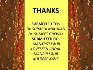 THANKS
SUBMITTED TO:-
Dr. SURABHI MAHAJAN
Dr. SUMEET GREWAL
SUBMITTED BY:-
MANKRITI KAUR
LOVELEEN JINDAL
MANBIR KAUR
KULDEEP KAUR
 