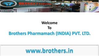 Welcome
To
Brothers Pharmamach (INDIA) PVT. LTD.
 