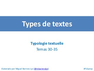 Types de textes
Typologie textuelle
Temas 30-35
Elaborado por Miguel Barrera Lyx (@mbarreralyx) #FLEprep
 
