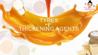 TYPES
THICKENING AGENTS
 