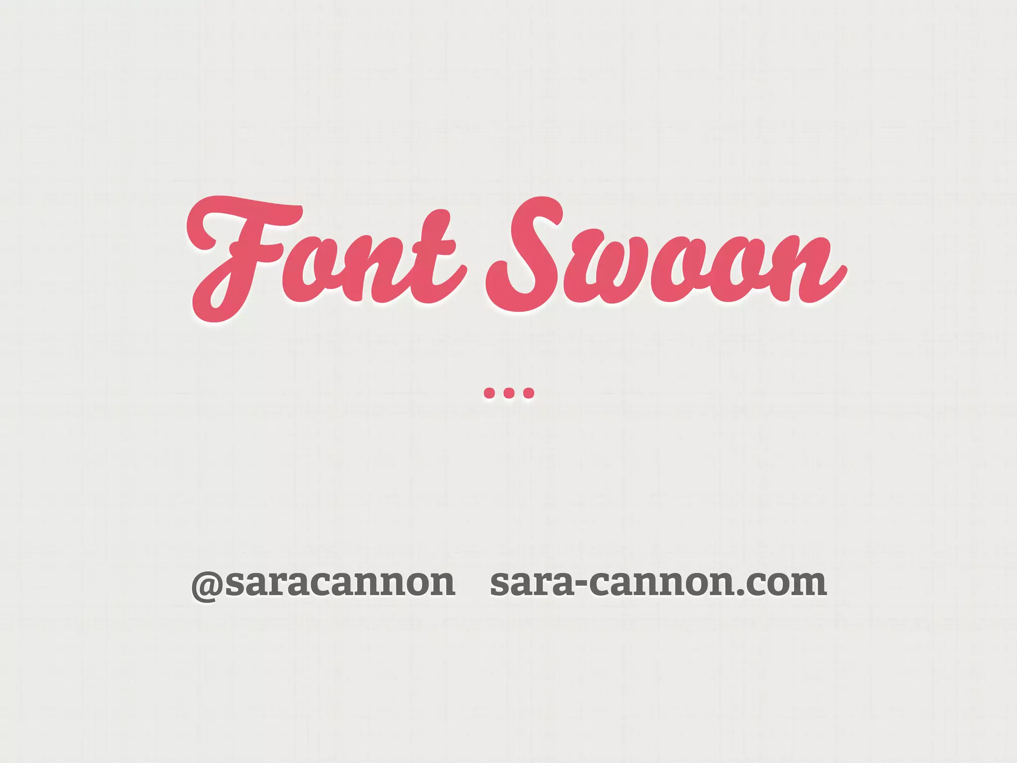 Font Swoon
            ...

@saracannon sara-cannon.com
 
