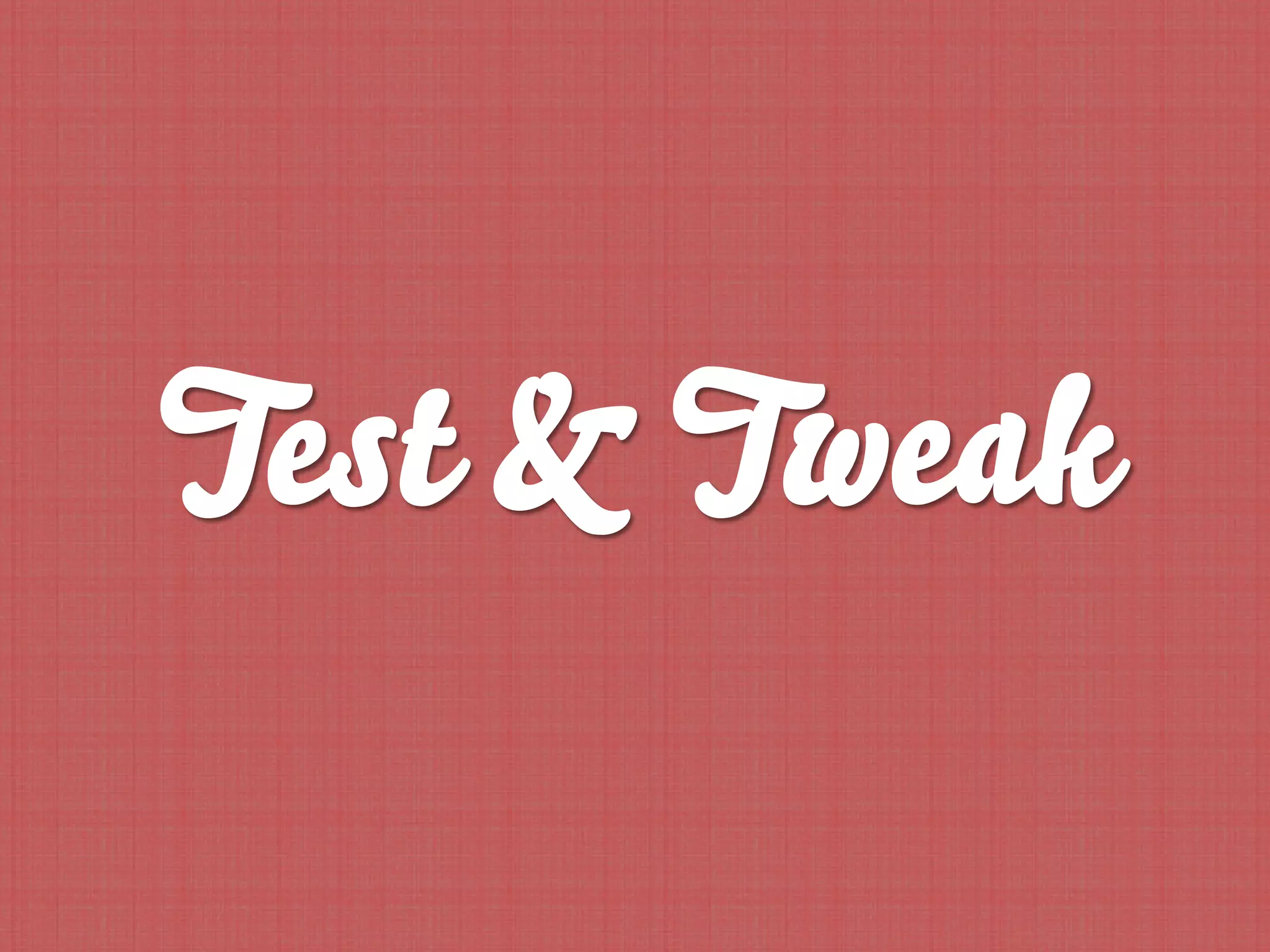 Test & Tweak
 