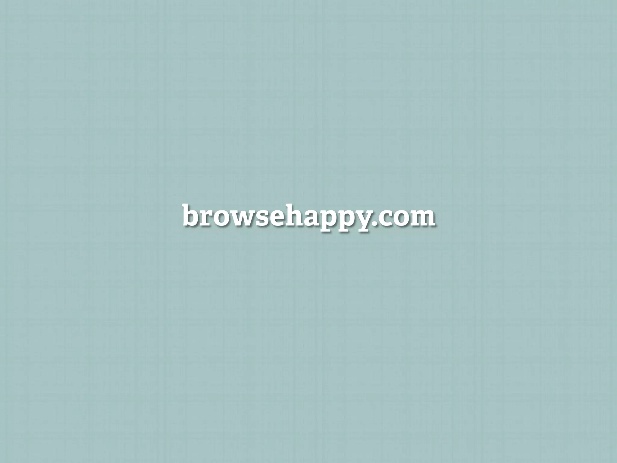 browsehappy.com
 