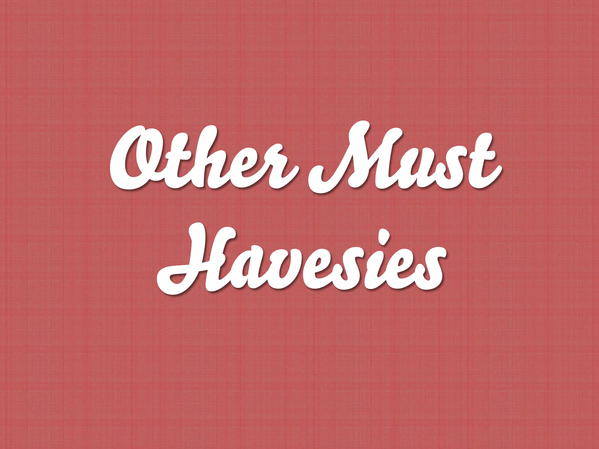 Other Must
 Havesies
 