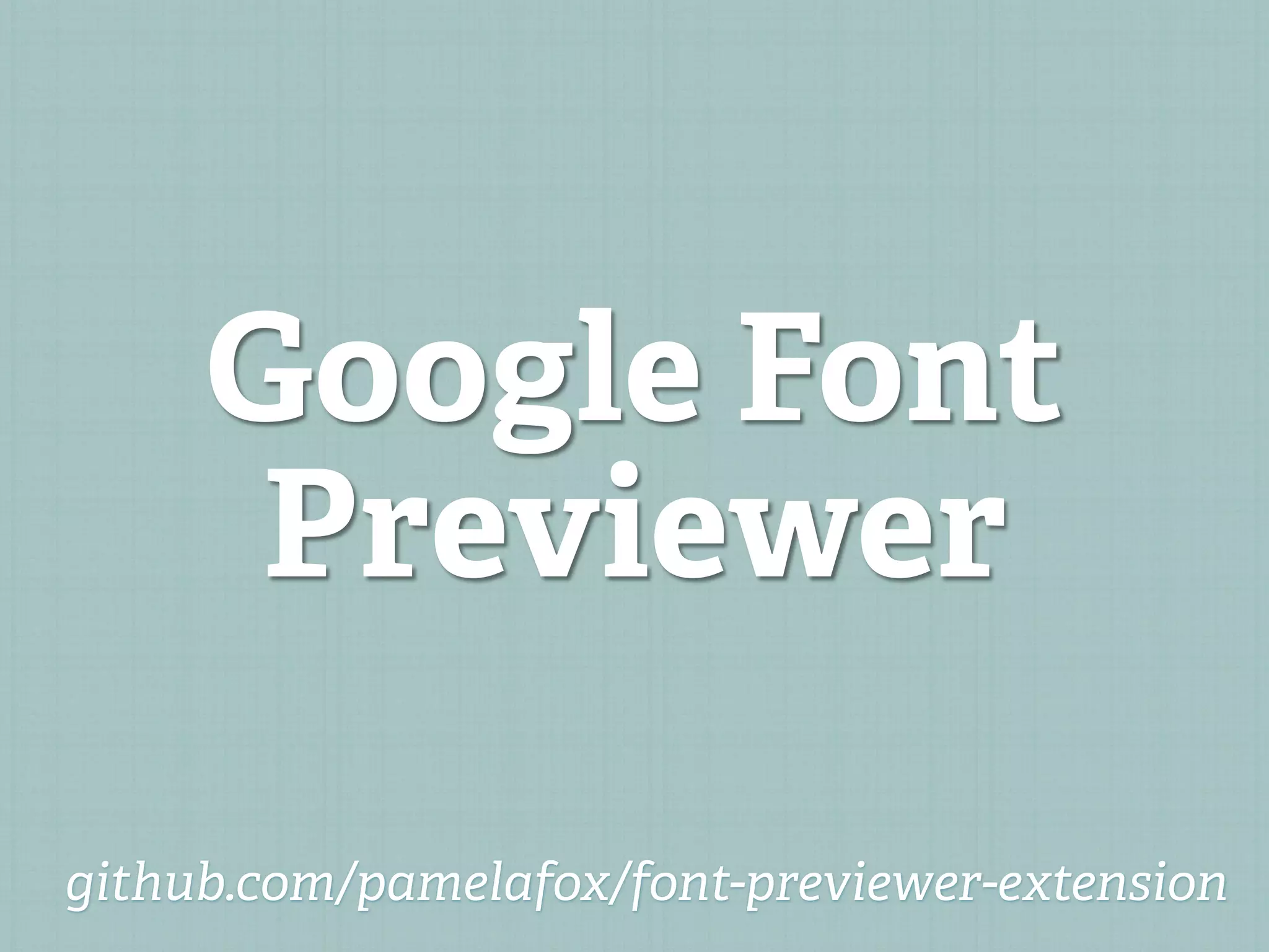 Google Font
      Previewer

github.com/pamelafox/font-previewer-extension
 