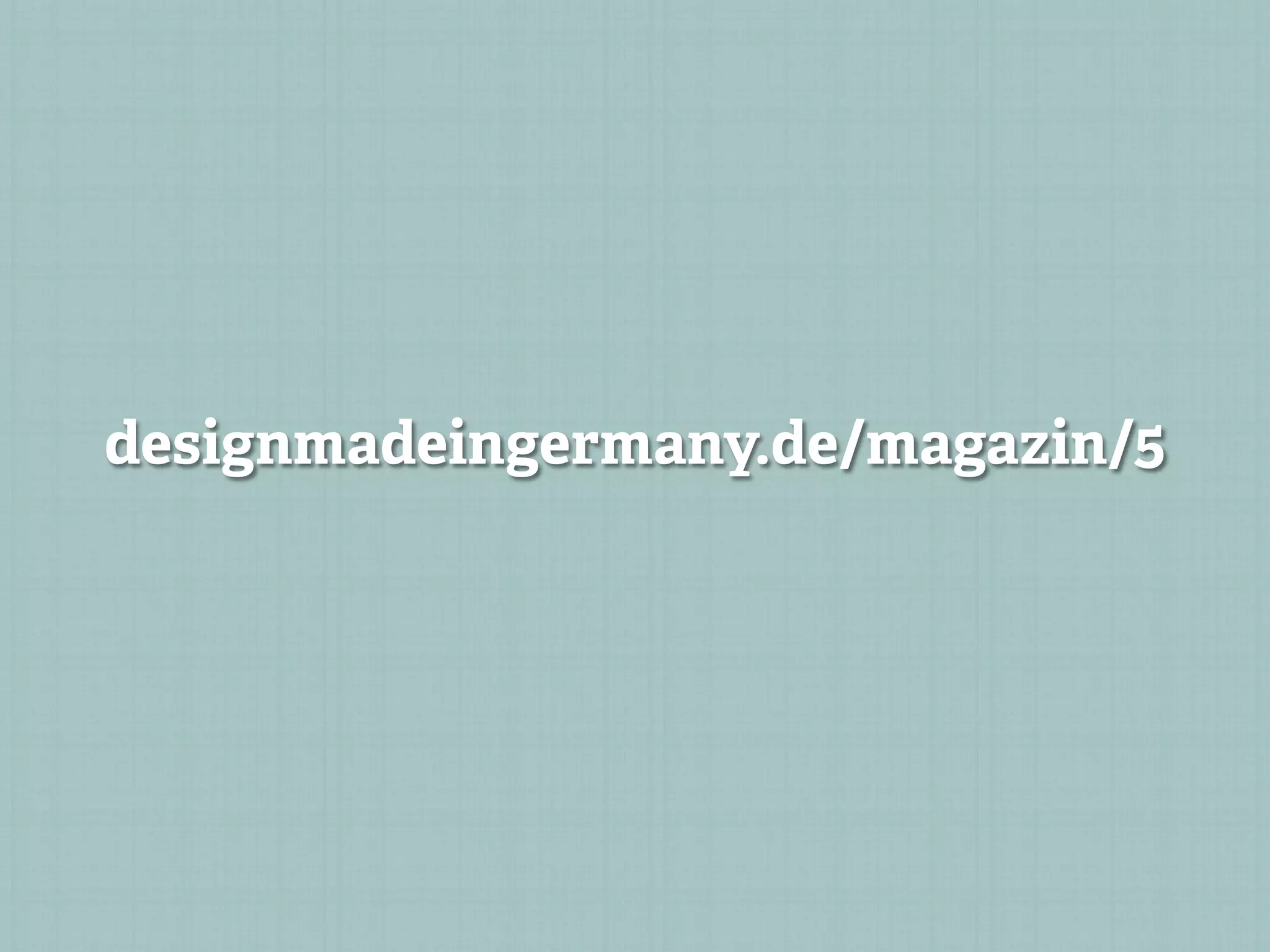 designmadeingermany.de/magazin/5
 