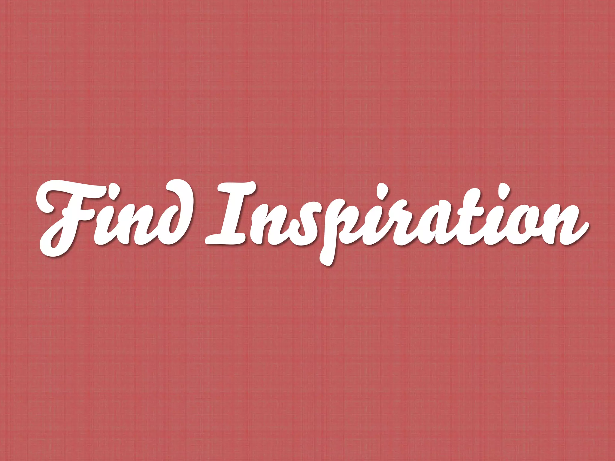 Find Inspiration
 