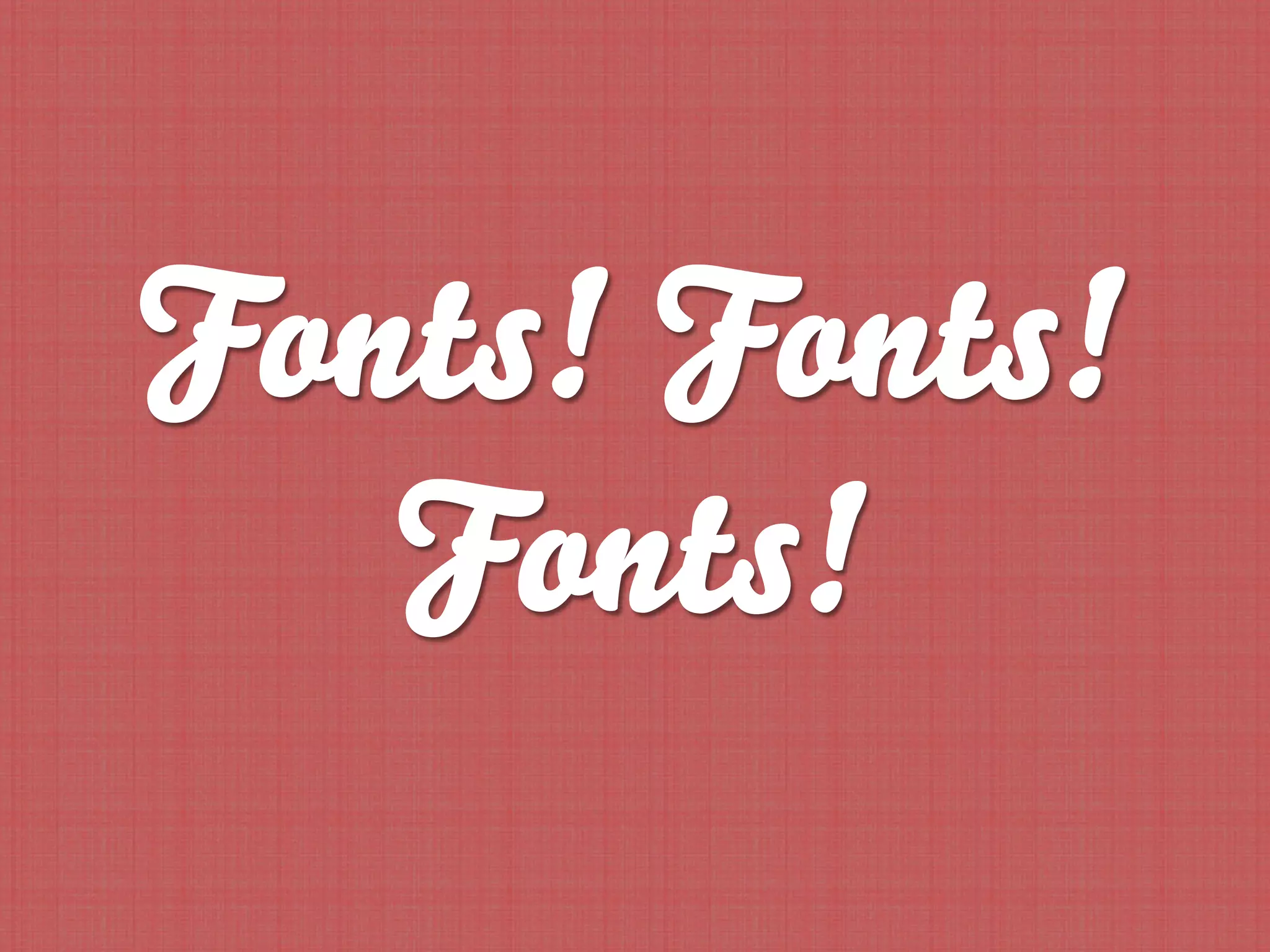 Fonts! Fonts!
   Fonts!
 