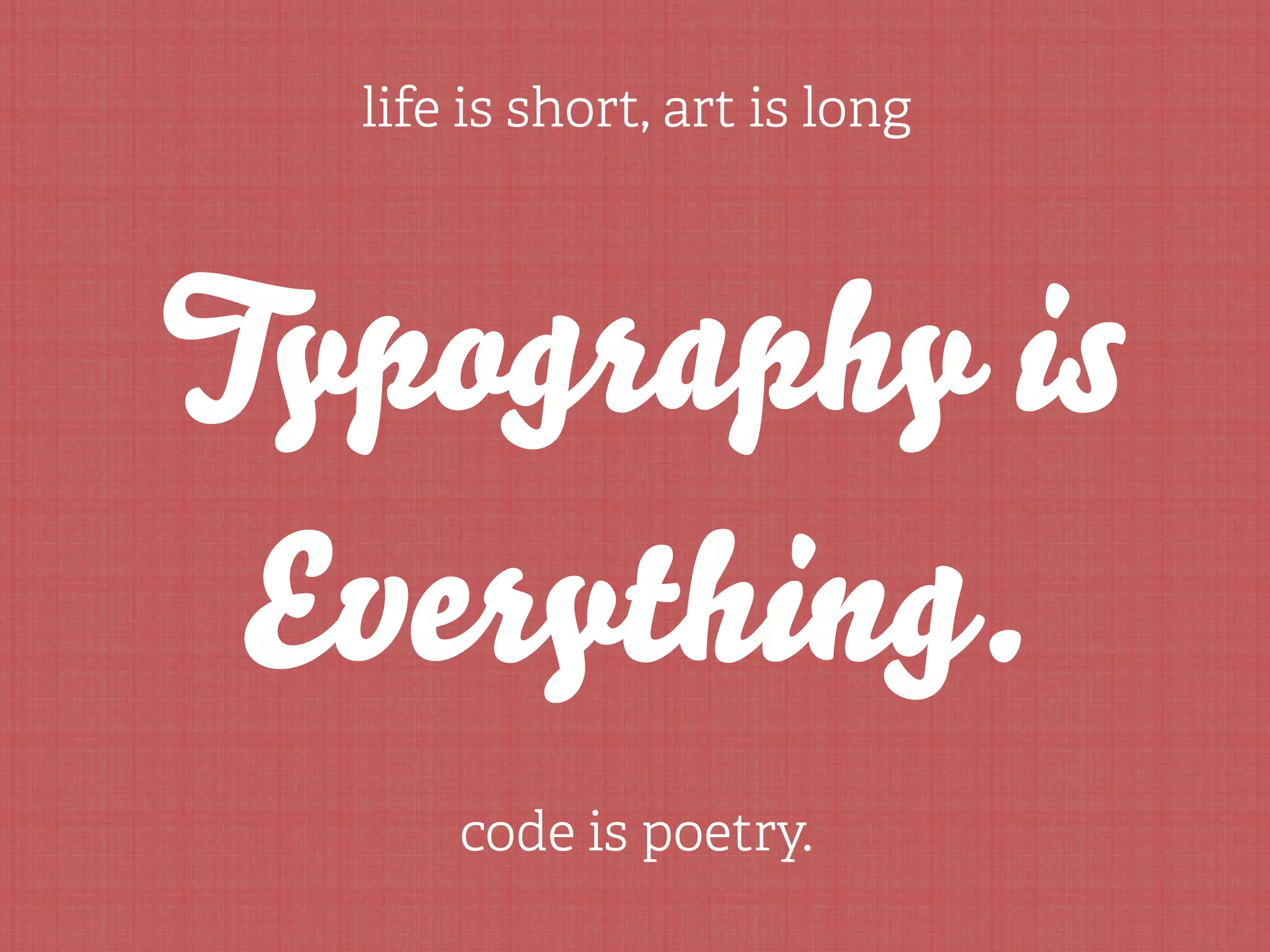 life is short, art is long




Typography is
 Everything.
      code is poetry.
 