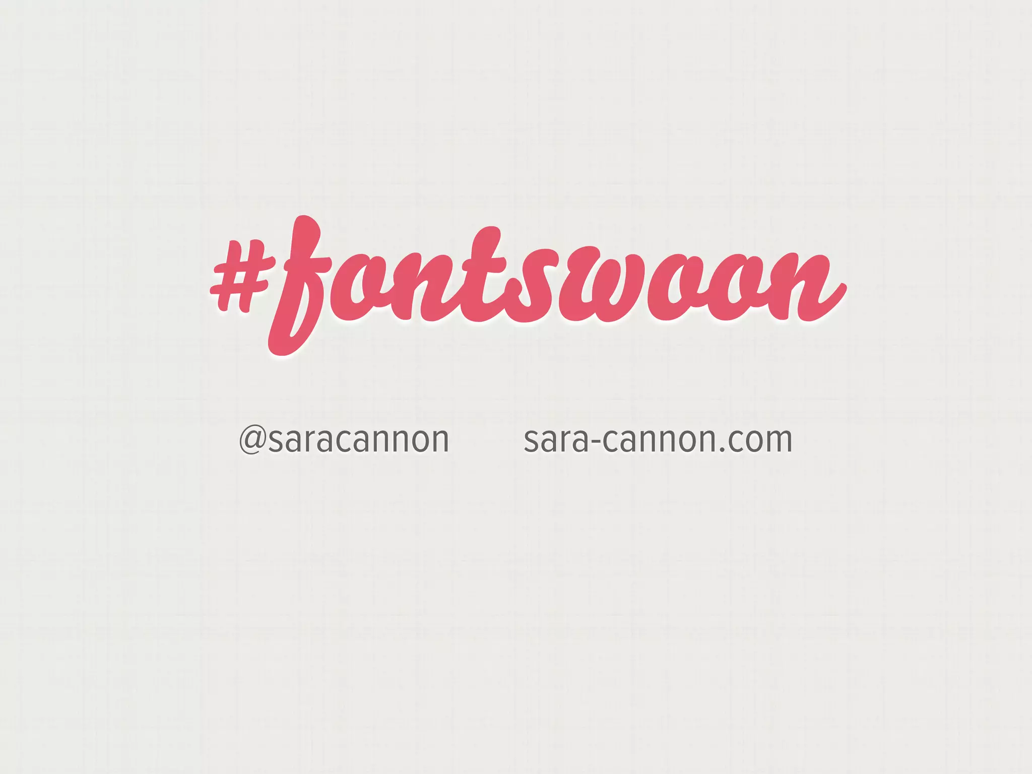 #fontswoon
@saracannon   sara-cannon.com
 