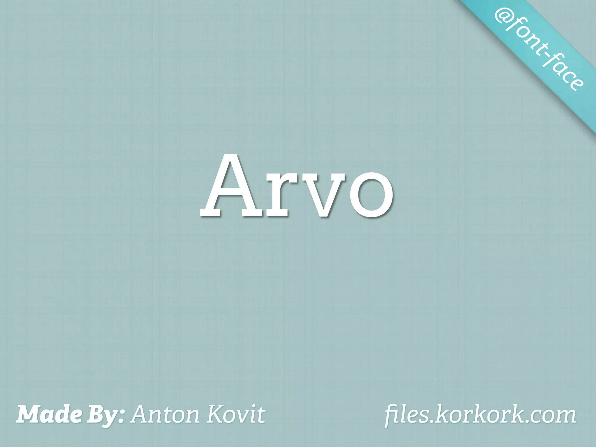 @
                                 fo
                                    nt-f
                                        ac
                                          e




              Arvo

Made By: Anton Kovit   ﬁles.korkork.com
 