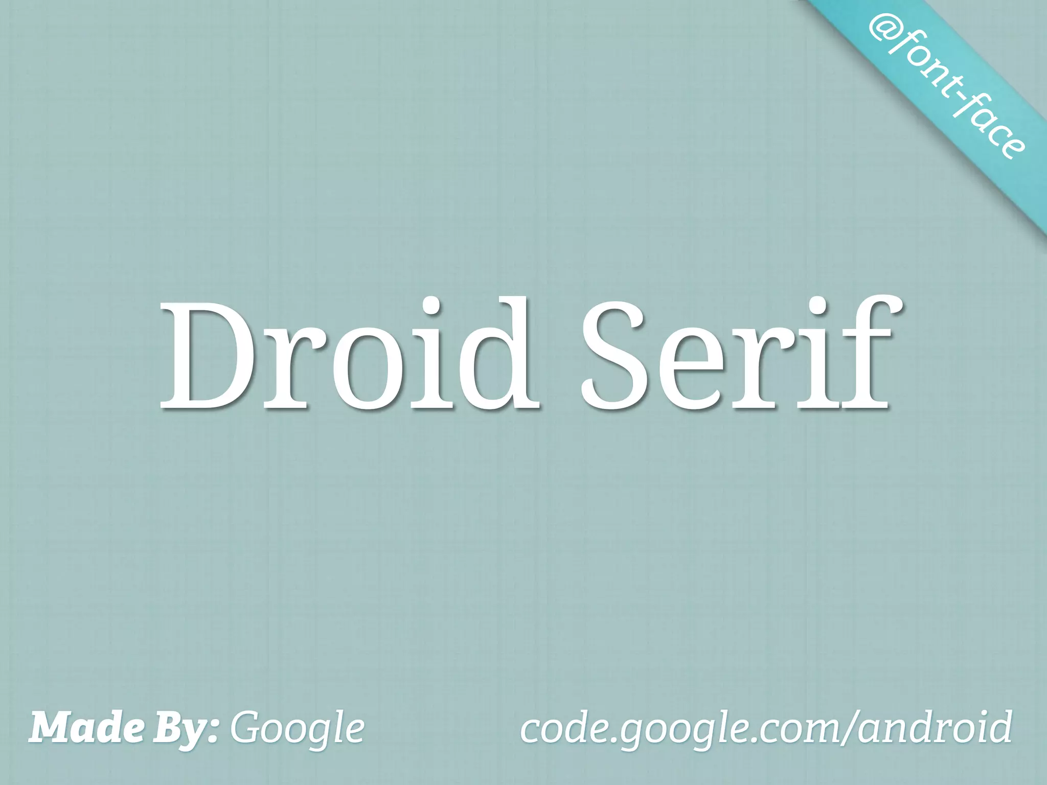 @
                                   fo
                                      nt-f
                                          ac
                                            e




     Droid Serif

Made By: Google   code.google.com/android
 