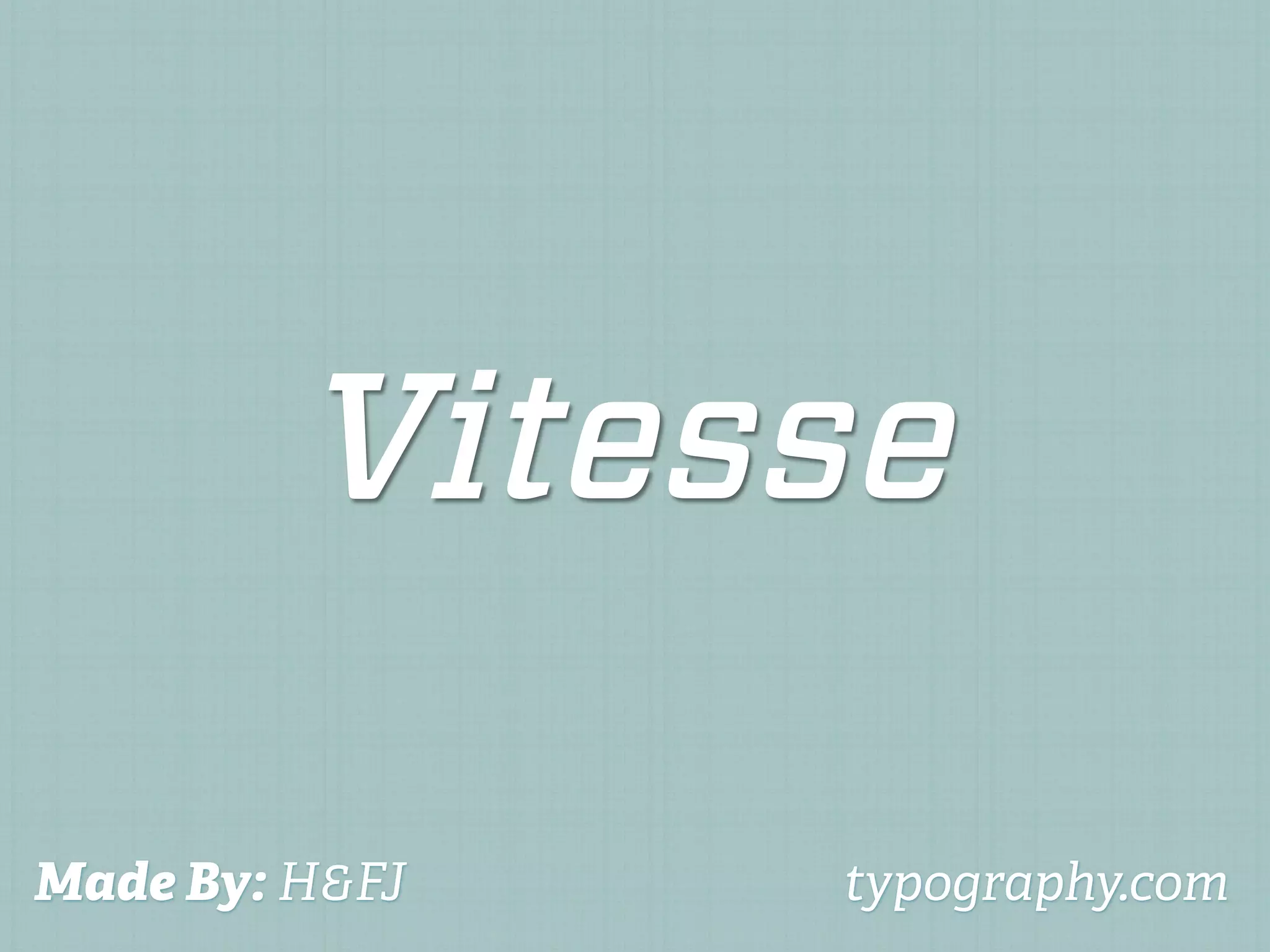 Vitesse

Made By: H&FJ   typography.com
 