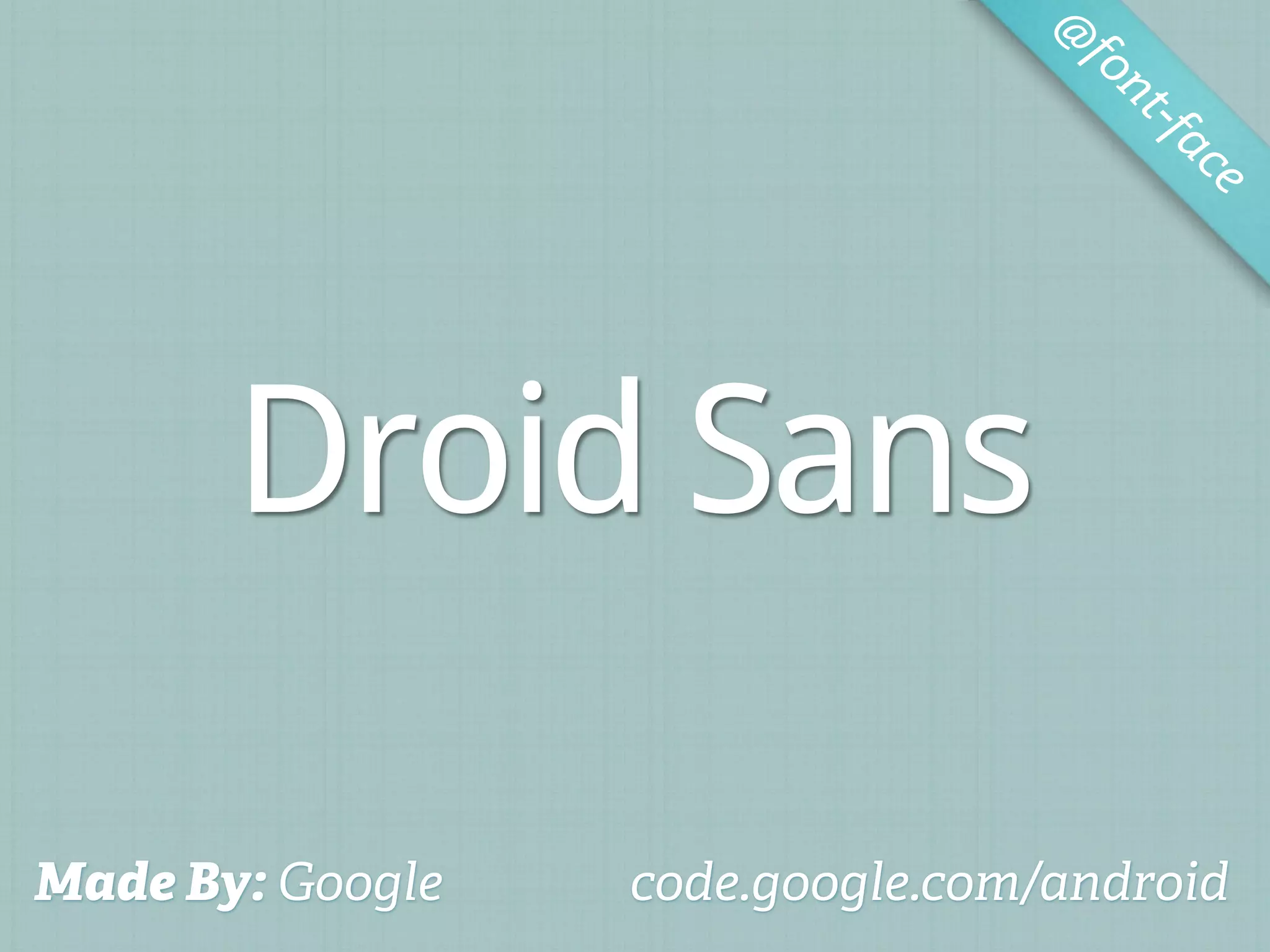 @
                                   fo
                                      nt-f
                                          ac
                                            e




       Droid Sans

Made By: Google   code.google.com/android
 