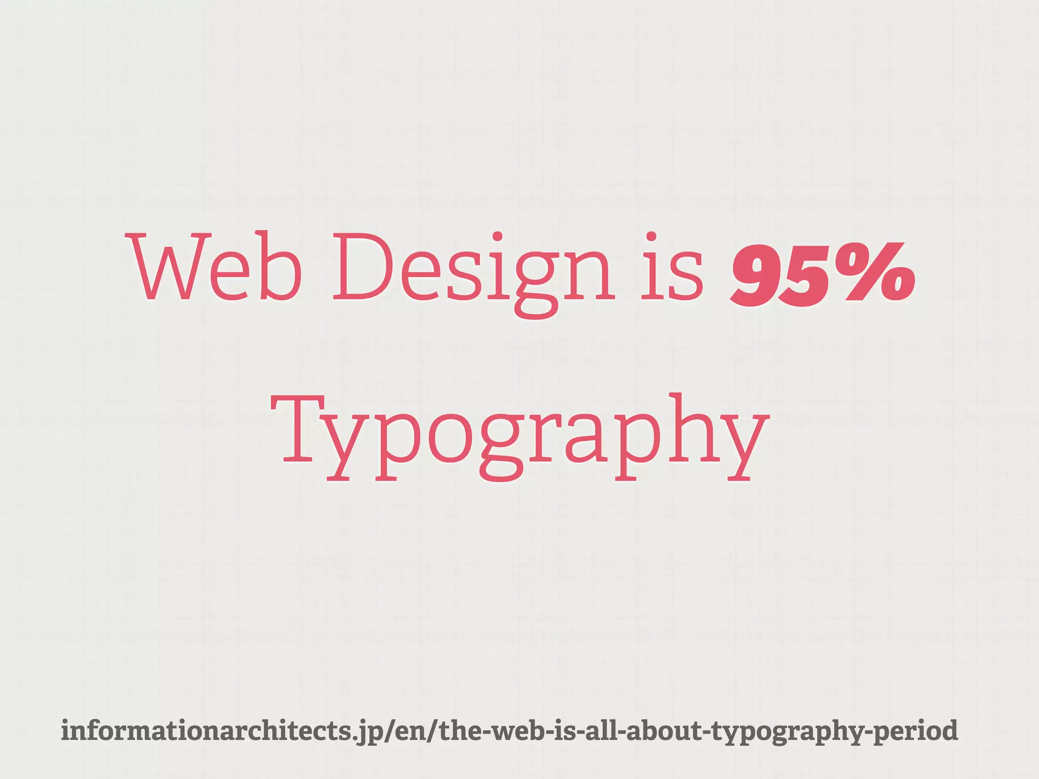 Web Design is 95%
               Typography


informationarchitects.jp/en/the-web-is-all-about-typography-period
 