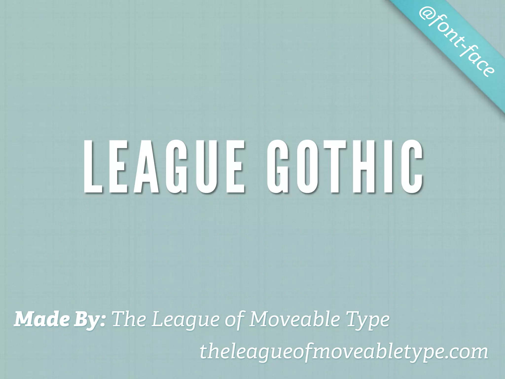 @
                                        fo
                                           nt-f
                                               ac
                                                 e




      LEAGUE GOTHIC
Made By: The League of Moveable Type
                 theleagueofmoveabletype.com
 