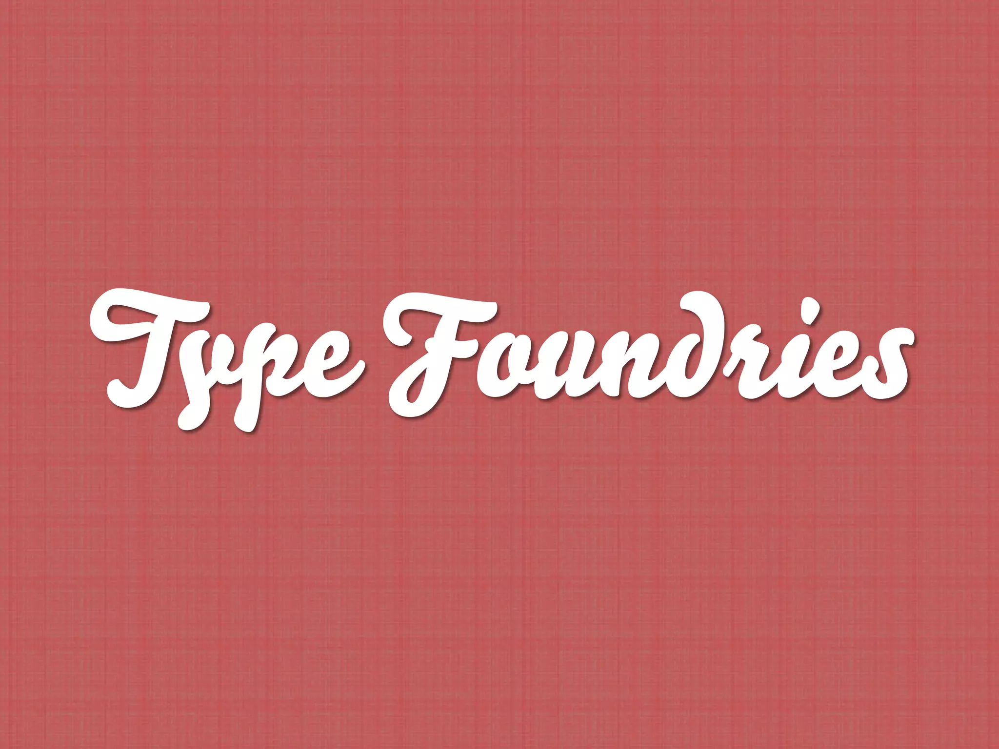 Type Foundries
 