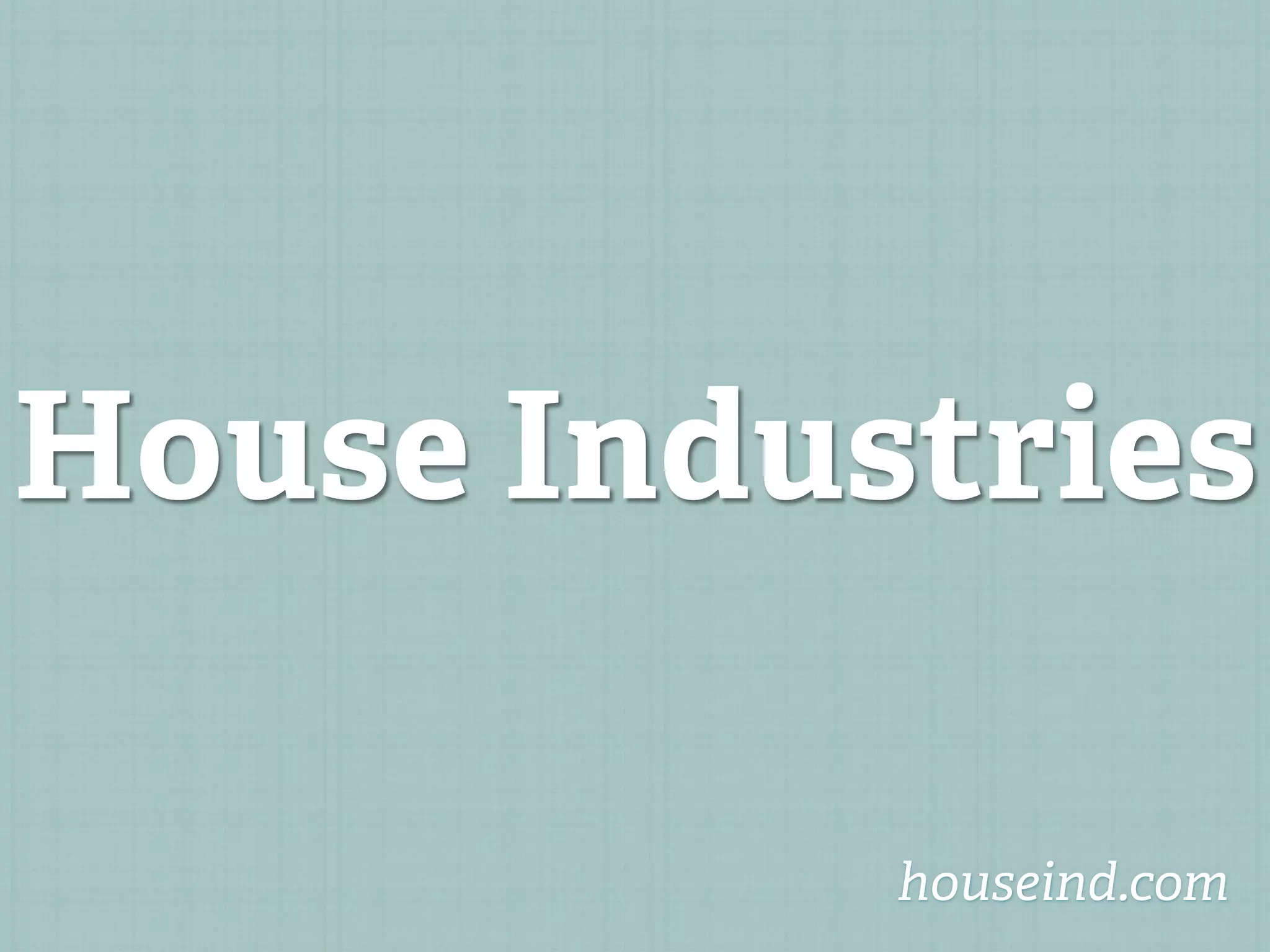 House Industries

           houseind.com
 