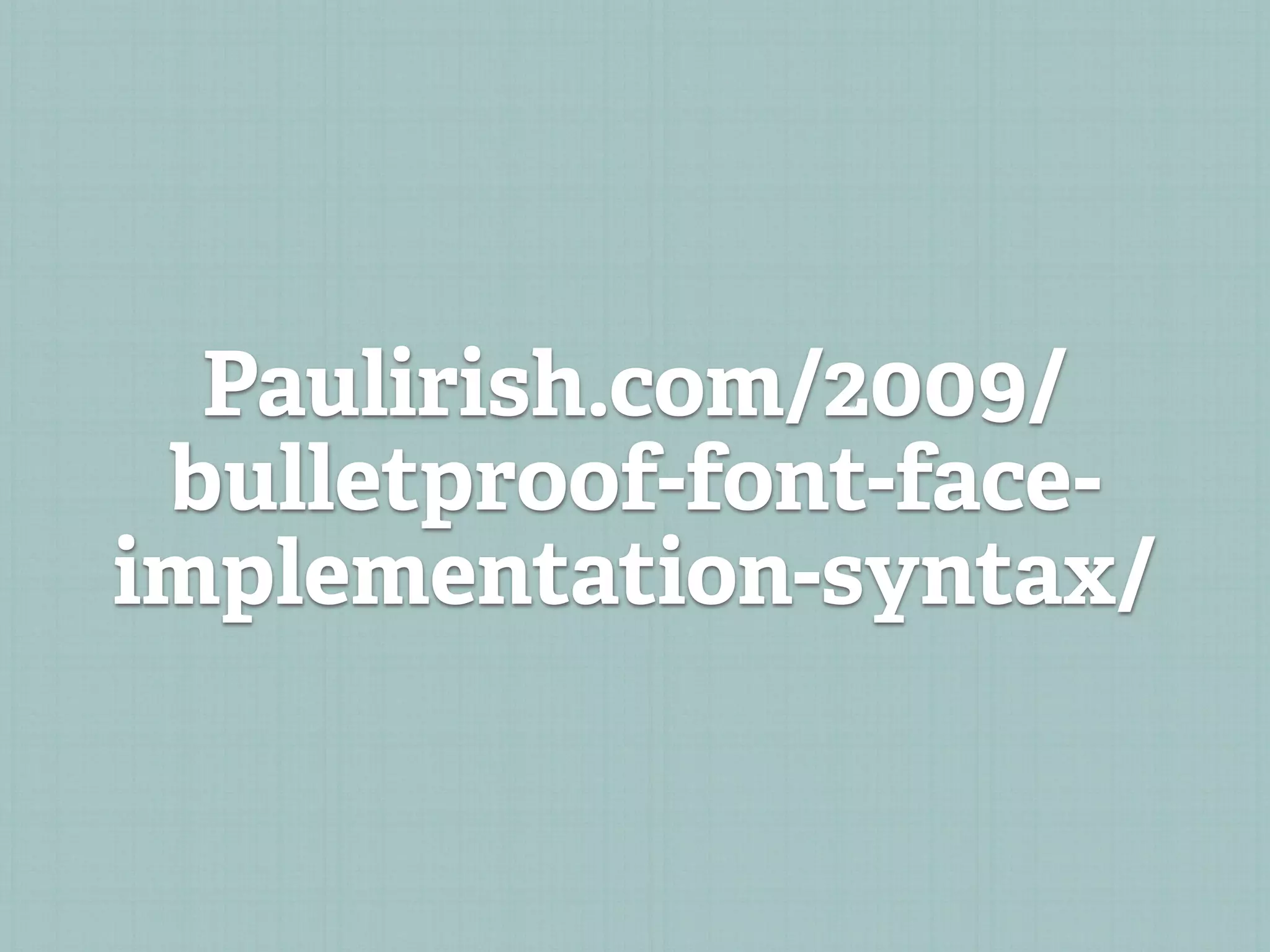 Paulirish.com/2009/
 bulletproof-font-face-
implementation-syntax/
 
