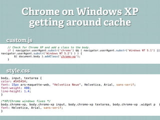 Chrome on Windows XP
      getting around cache
custom.js




style.css
 