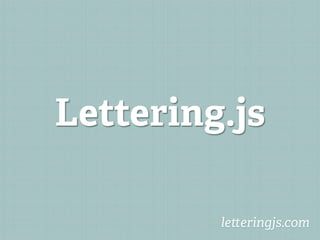 Lettering.js

         le eringjs.com
 
