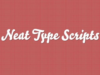 Neat Type Scripts
 