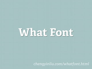 What Font

  chengyinliu.com/whatfont.html
 