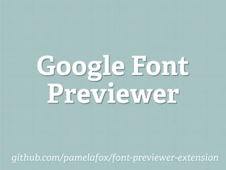 Google Font
      Previewer

github.com/pamelafox/font-previewer-extension
 