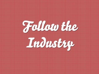 Follow the
Industry
 
