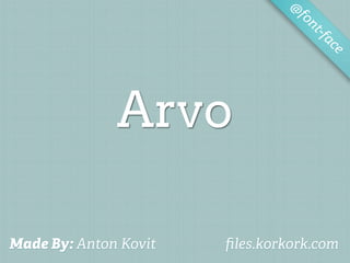 @
                                 fo
                                    nt-f
                                        ac
                                          e




              Arvo

Made By: Anton Kovit   ﬁles.korkork.com
 
