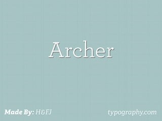 Archer

Made By: H&FJ    typography.com
 