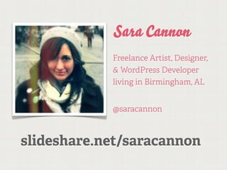Sara Cannon
            Freelance Artist, Designer,
            & WordPress Developer
            living in Birmingham, AL


            @saracannon



slideshare.net/saracannon
 
