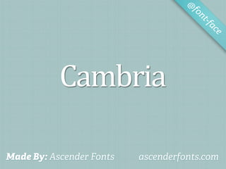 @
                                     fo
                                        nt-f
                                            ac
                                              e




           Cambria

Made By: Ascender Fonts   ascenderfonts.com
 