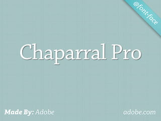 @
                    fo
                       nt-f
                           ac
                             e




    Chaparral Pro

Made By: Adobe   adobe.com
 