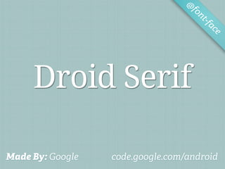 @
                                   fo
                                      nt-f
                                          ac
                                            e




     Droid Serif

Made By: Google   code.google.com/android
 