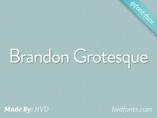 @
                     fo
                        nt-f
                            ac
                              e




 Brandon Grotesque

Made By: HVD   hvdfonts.com
 