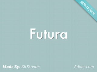 @
                        fo
                           nt-f
                               ac
                                 e




            Futura

Made By: BitStream   Adobe.com
 