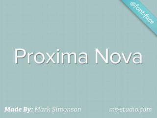 @
                                fo
                                   nt-f
                                       ac
                                         e




  Proxima Nova

Made By: Mark Simonson   ms-studio.com
 