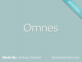 @
                                   fo
                                      nt-f
                                          ac
                                            e




           Omnes

Made By: Joshua Darden   dardenstudio.com
 
