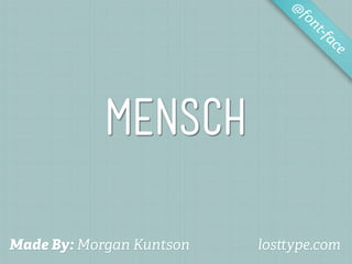 @
                               fo
                                  nt-f
                                      ac
                                        e




            Mensch

Made By: Morgan Kuntson   los ype.com
 