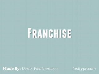 Franchise

Made By: Derek Weathersbee   los ype.com
 