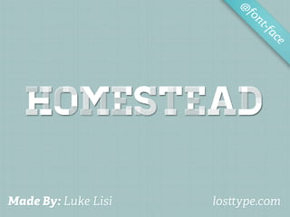 @
                          fo
                             nt-f
                                 ac
                                   e




   Homestead

Made By: Luke Lisi   los ype.com
 
