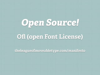 Open Source!
 Oﬂ (open Font License)

theleagueofmoveabletype.com/manifesto
 
