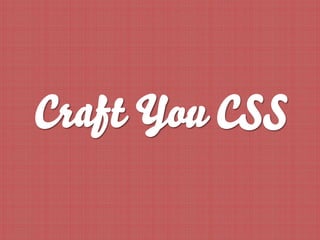 Craft You CSS
 
